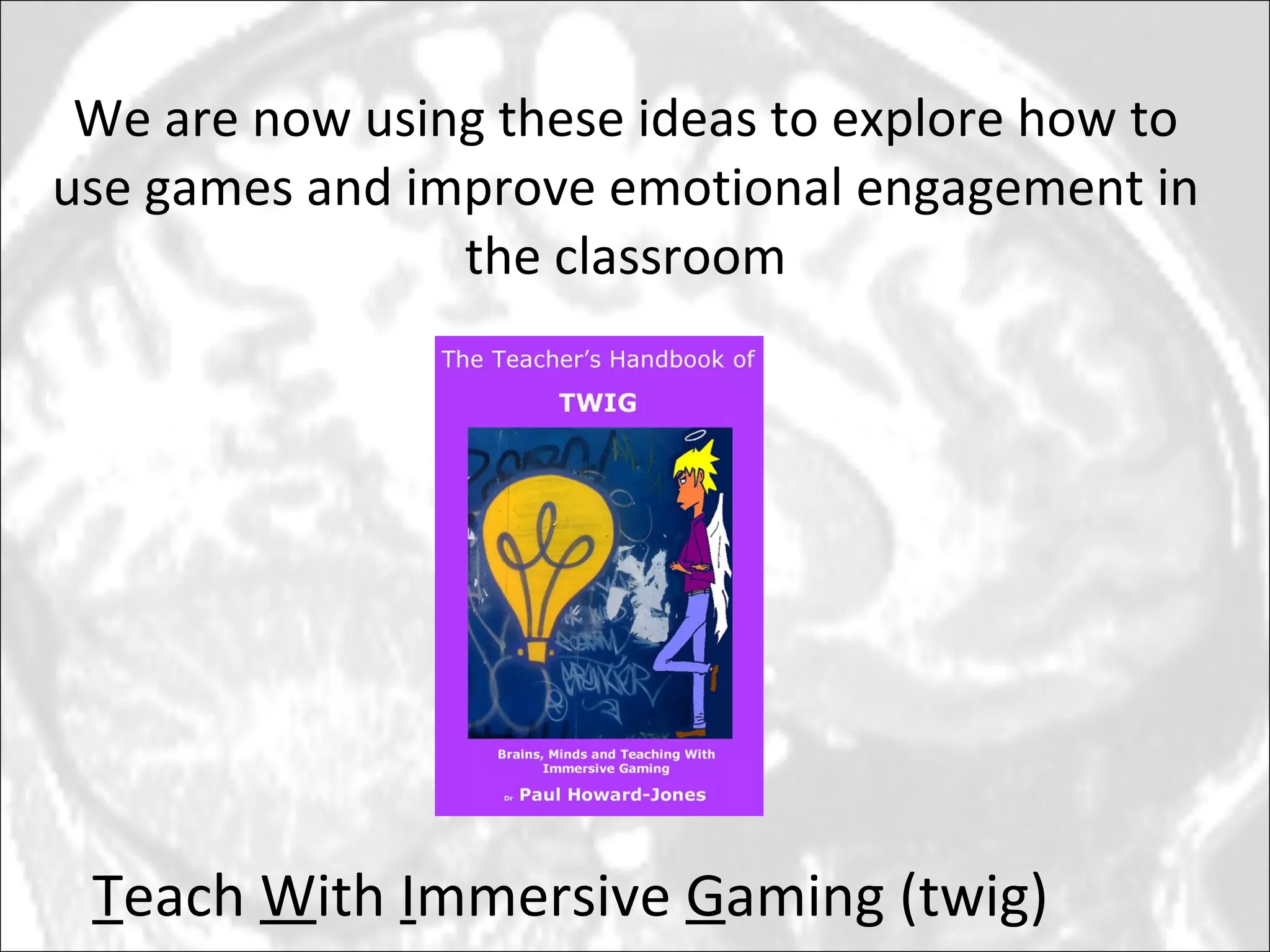 We are now using these ideas to explore how to use games and improve emotional engagement in the classroom T each  W ith  I mmersive  G aming (twig) 