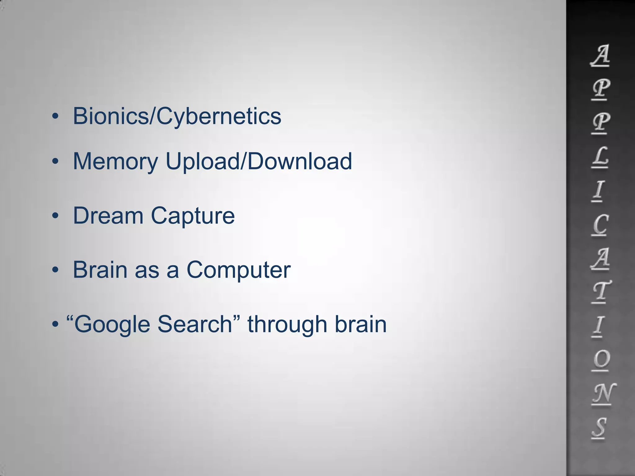 • Bionics/Cybernetics
• Memory Upload/Download
• Dream Capture
• Brain as a Computer
• “Google Search” through brain
 
