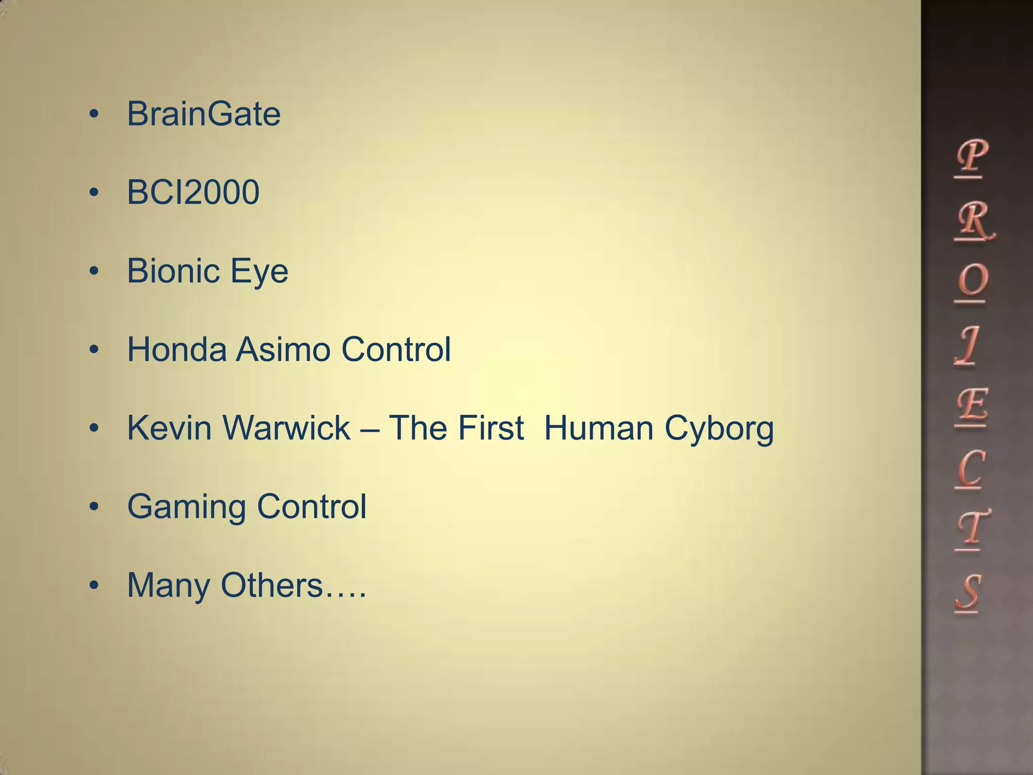 • BrainGate
• BCI2000
• Bionic Eye
• Honda Asimo Control
• Kevin Warwick – The First Human Cyborg
• Gaming Control
• Many Others….
 