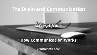 The Brain and Communication
Excerpt from

“How Communication Works”
viralstorytelling.com

 