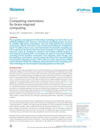 iScience
Review
Competing memristors
for brain-inspired
computing
Seung Ju Kim,1 Sang Bum Kim,1,* and Ho Won Jang1,*
SUMMARY
The expeditious development of information technology has led to the rise of
artificial intelligence (AI). However, conventional computing systems are prone
to volatility, high power consumption, and even delay between the processor
and memory, which is referred to as the von Neumann bottleneck, in implement-
ing AI. To address these issues, memristor-based neuromorphic computing sys-
tems inspired by the human brain have been proposed. A memristor can store
numerous values by changing its resistance and emulate artificial synapses in
brain-inspired computing. Here, we introduce six types of memristors classified
according to their operation mechanisms: ionic migration, phase change, spin,
ferroelectricity, intercalation, and ionic gating. We review how memristor-based
neuromorphic computing can learn, infer, and even create, using various artificial
neural networks. Finally, the challenges and perspectives in the competing mem-
ristor technology for neuromorphic computing systems are discussed.
INTRODUCTION
Unlike other living things, the greatest reason for mankind’s prosperity is not physical strength but a highly
developed intelligence. Human beings are thought to have the highest level of intelligence among intel-
lectual creatures; this is presumed to be the result of having the most sophisticated brain. Based on these
perceptions, human beings have been ultimately pursuing an understanding of the brain and intelligence.
Since Turing pioneered artificial intelligence (AI), researchers have attempted to invent machines that can
‘‘learn’’ at a similar level as humans so that they can deal with the complex problems they faced. Conse-
quently, the first programmable computers were invented beyond basic arithmetic operations. Turing
suggested a conceptual machine that can solve any calculation using only proper rules (Turing, 1936).
This conceptual architecture inspired the design of the von Neumann architecture, the foundation of mod-
ern computing architecture. The von Neumann architecture is a structure in which the processor and mem-
ory regions are physically separated, and data are transferred via bridged buses. Owing to the drastic
advancement in complementary metal-oxide-semiconductor (CMOS) technology, computer performance
has improved year by year, following Moore’s law (Moore, 1965) and Dennard scaling (Dennard et al., 1974).
Based on advances in computing performance and massive data explosions, recently developed AI algo-
rithms based on deep learning have exhibited outstanding performance, especially in recognition
problems.
However, big data produced by numerous edge devices and sensors require smaller, faster, and low po-
wer-consuming computing performance, which has become a challenge with conventional CMOS-based
computing systems. In addition, the high (energy and speed) cost of the von Neumann architecture has
been touted as a problem, which is well known as the von Neumann bottleneck (Zidan et al., 2018). The
latency between the processor and memory is inevitably generated in the von Neumann architecture
because it separates the process units from memory units. To address these issues, researchers have re-
turned their focus to the human brain and proposed brain-inspired neuromorphic computing.
Although the brain’s learning mechanisms are not fully understood, the consistent development of neuro-
biology has revealed the operation principles of the brain, neurons, and synapses. Through a neurotrans-
mitter, the synapses process and store information in a way that strengthens or weakens the connection
between pre- and post-synaptic neurons, depending on the degree of involvement between neurons.
1Department of Materials
Science and Engineering,
Research Institute of
Advanced Materials, Seoul
National University, Seoul
08826, Republic of Korea
*Correspondence:
sangbum.kim@snu.ac.kr
(S.B.K.),
hwjang@snu.ac.kr (H.W.J.)
https://doi.org/10.1016/j.isci.
2020.101889
iScience 24, 101889, January 22, 2021 ª 2020 The Authors.
This is an open access article under the CC BY-NC-ND license (http://creativecommons.org/licenses/by-nc-nd/4.0/).
1
ll
OPEN ACCESS
 