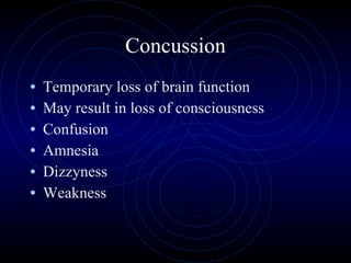Concussion Temporary loss of brain function May result in loss of consciousness Confusion Amnesia Dizzyness Weakness 