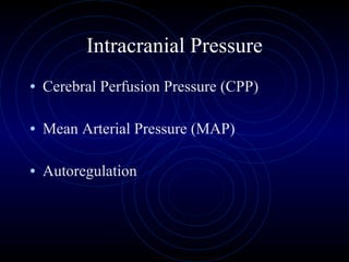 Intracranial Pressure Cerebral Perfusion Pressure (CPP) Mean Arterial Pressure (MAP) Autoregulation 
