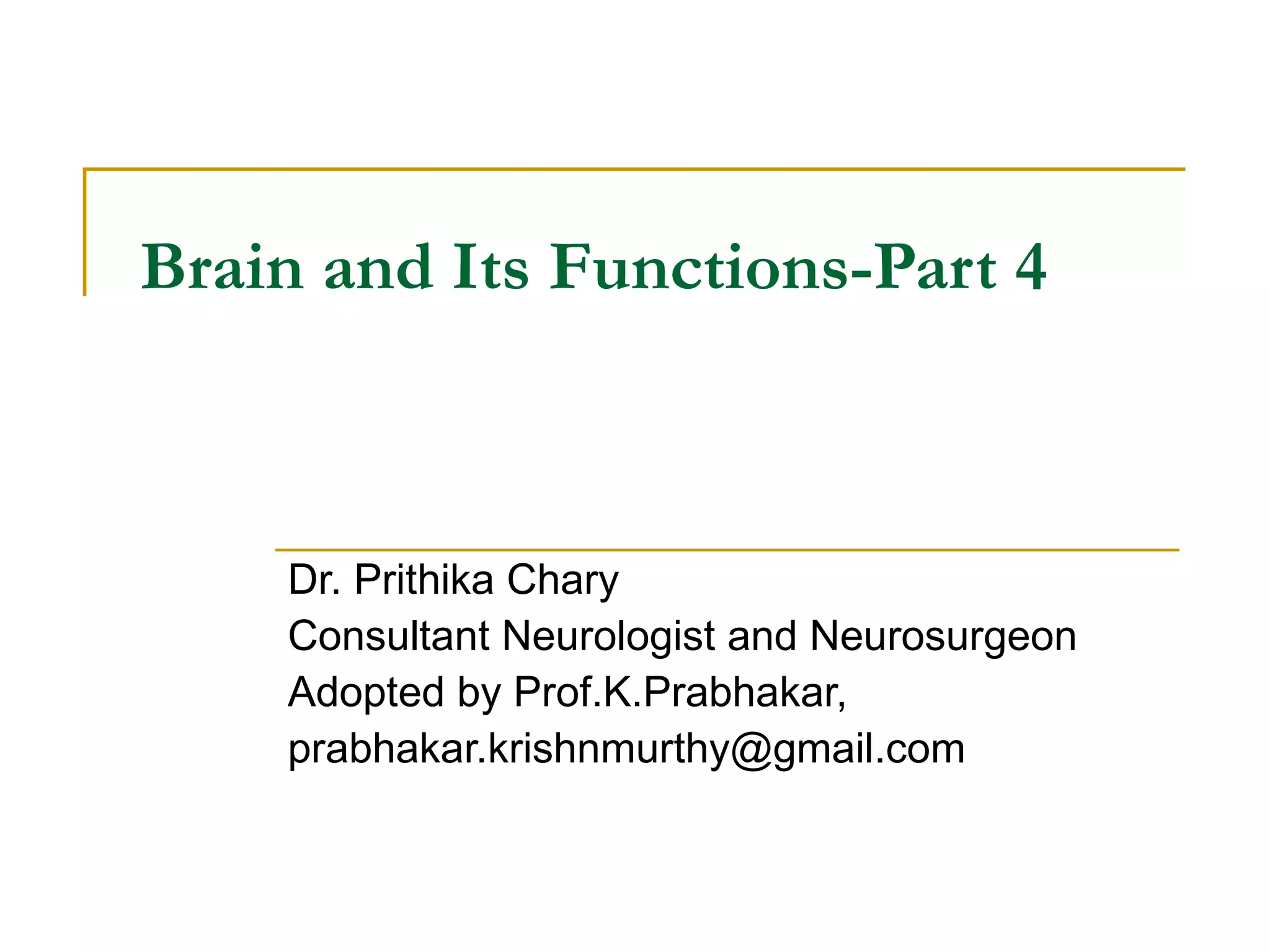 Brain and Its Functions-Part 4 Dr. Prithika Chary Consultant Neurologist and Neurosurgeon Adopted by Prof.K.Prabhakar, [email_address] 