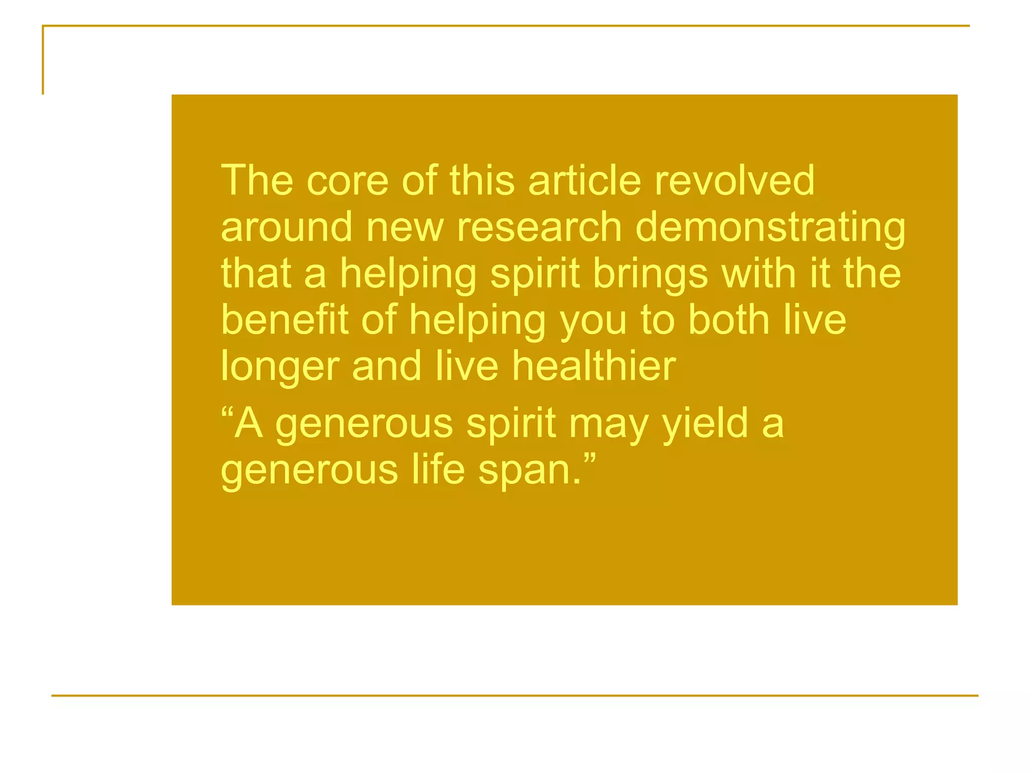 USA TODAY  on November 14  “Helper’s High” The core of this article revolved around new research demonstrating that a helping spirit brings with it the benefit of helping you to both live longer and live healthier “ A generous spirit may yield a generous life span.”  