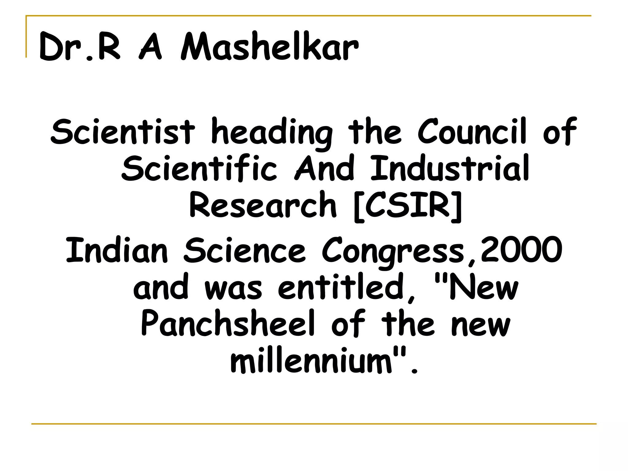 Dr.R A Mashelkar Scientist heading the Council of Scientific And Industrial Research [CSIR] Indian Science Congress,2000 and was entitled, &quot;New Panchsheel of the new millennium&quot;.    