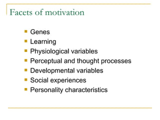 Facets of motivation Genes Learning Physiological variables Perceptual and thought processes Developmental variables Social experiences Personality characteristics 