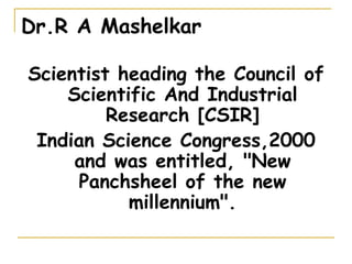 Dr.R A Mashelkar Scientist heading the Council of Scientific And Industrial Research [CSIR] Indian Science Congress,2000 and was entitled, &quot;New Panchsheel of the new millennium&quot;.    