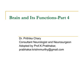 Brain and Its Functions-Part 4 Dr. Prithika Chary Consultant Neurologist and Neurosurgeon Adopted by Prof.K.Prabhakar, [email_address] 