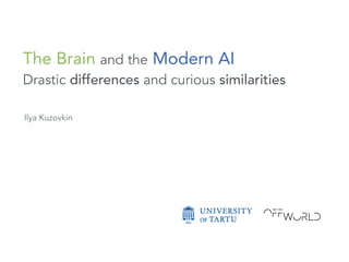 The Brain and the Modern AI 
Drastic differences and curious similarities
Ilya Kuzovkin
 