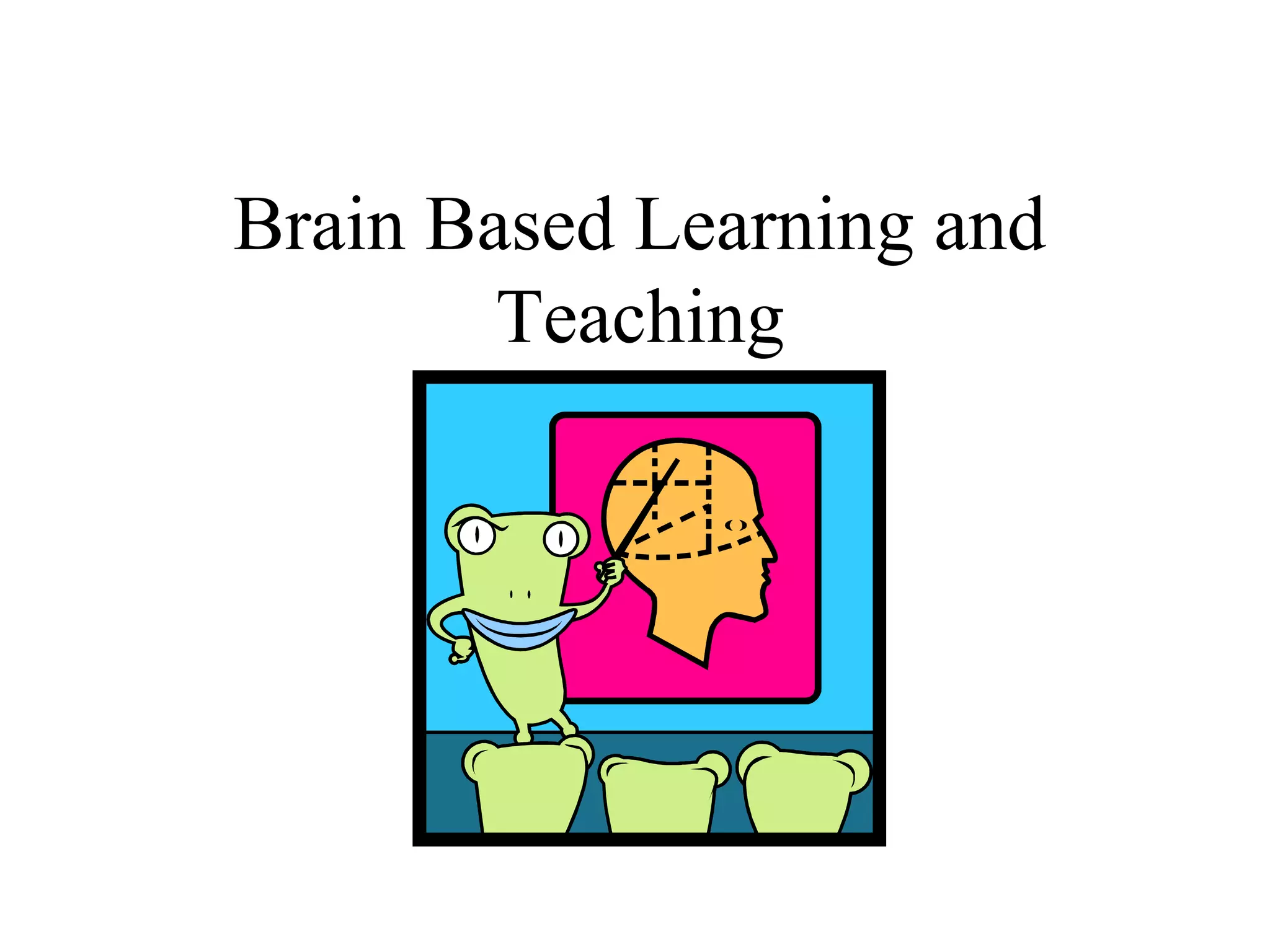Brain Based Learning and
Teaching
 