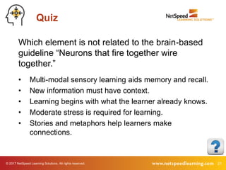 © 2017 NetSpeed Learning Solutions. All rights reserved. 21
Quiz
• Multi-modal sensory learning aids memory and recall.
• ...