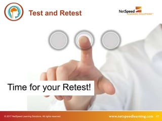 © 2017 NetSpeed Learning Solutions. All rights reserved. 47
Time for your Retest!
Test and Retest
 
