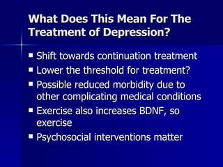 What Does This Mean For The Treatment of Depression? <ul><li>Shift towards continuation treatment </li></ul><ul><li>Lower ...