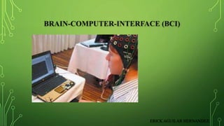 BRAIN-COMPUTER-INTERFACE (BCI) 
ERICK AGUILAR HERNANDEZ. 
 