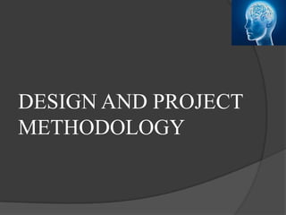 DESIGN AND PROJECT
METHODOLOGY
 