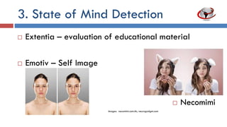3. State of Mind Detection
 Extentia – Evaluation of educational material
 Emotiv – Self image
 Necomimi
Images: necomimi.com.hk; neurogadget.com
 
