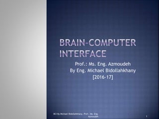 Prof.: Ms. Eng. Azmoudeh
By Eng. Michael Bidollahkhany
[2016-17]
1
BCI By Michael Bidollahkhany, Prof.: Ms. Eng.
Azmoudeh
 