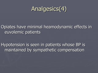 Analgesics(4) Opiates have minimal heamodynamic effects in euvolemic patients Hypotension is seen in patients whose BP is maintained by sympathetic compensation 