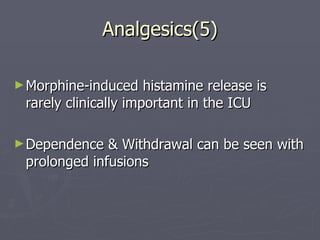 Analgesics(5) Morphine-induced histamine release is rarely clinically important in the ICU Dependence & Withdrawal can be seen with prolonged infusions  