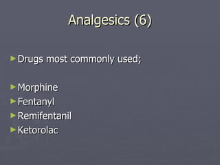 Analgesics (6) Drugs most commonly used; Morphine Fentanyl Remifentanil Ketorolac 