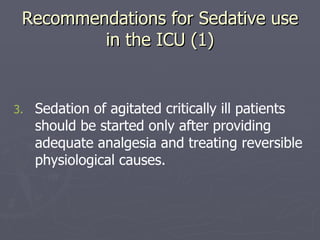 Recommendations for Sedative use in the ICU (1) Sedation of agitated critically ill patients should be started only after providing adequate analgesia and treating reversible physiological causes.  