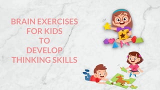 BRAIN EXERCISES
FOR KIDS
TO
DEVELOP
THINKING SKILLS
 
