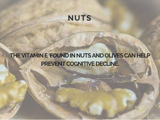 NUTS
THEVITAMINE FOUNDINNUTSANDOLIVESCANHELP
PREVENTCOGNITIVEDECLINE.
 