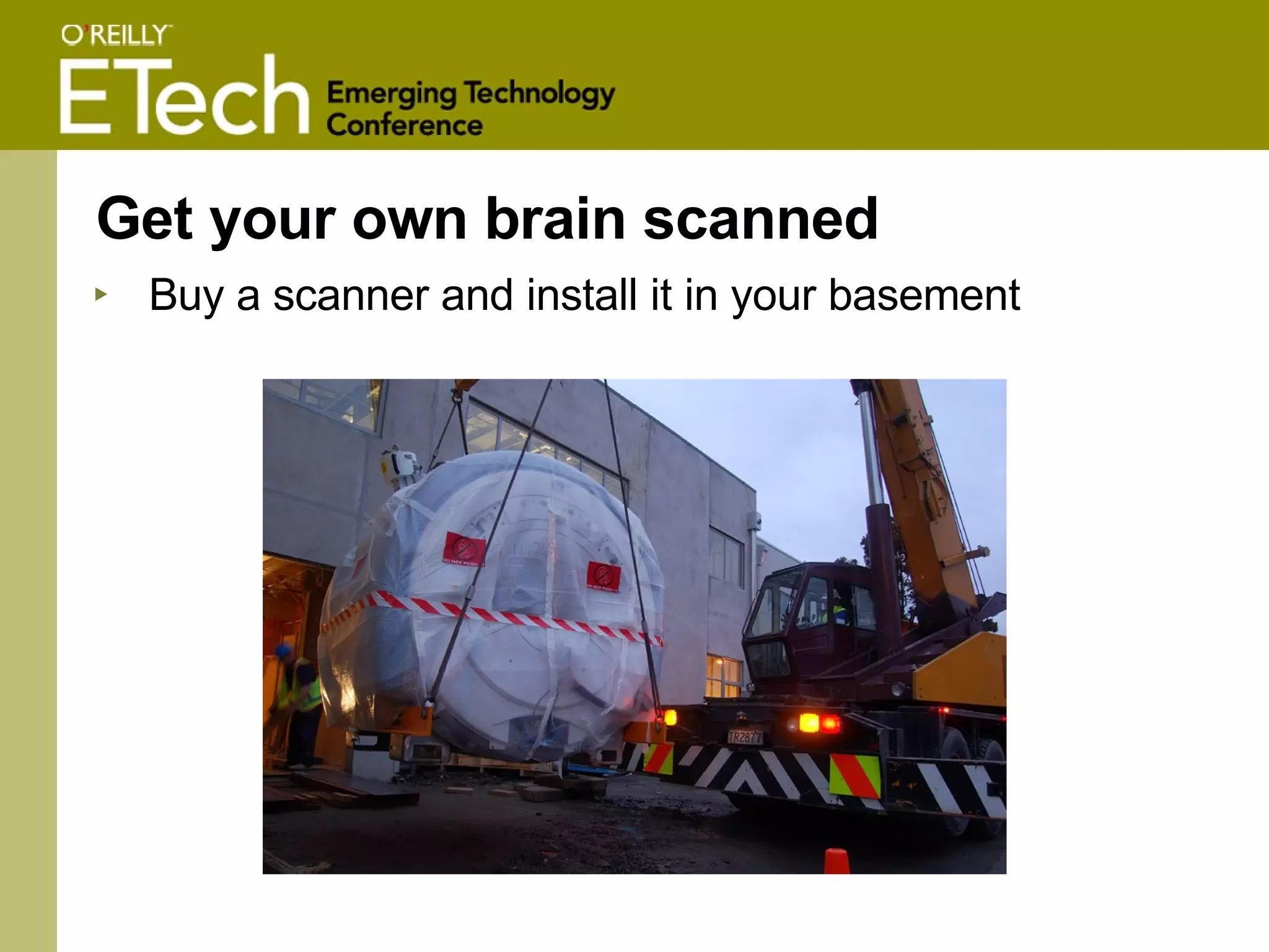 Get your own brain scanned Buy a scanner and install it in your basement 