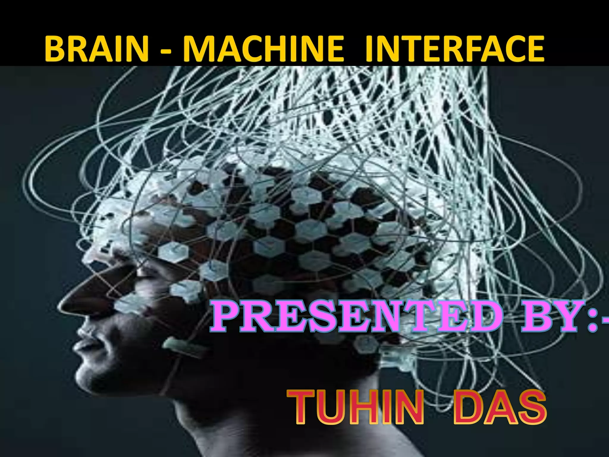 BRAIN - MACHINE  INTERFACE PRESENTED BY:-TUHIN  DAS