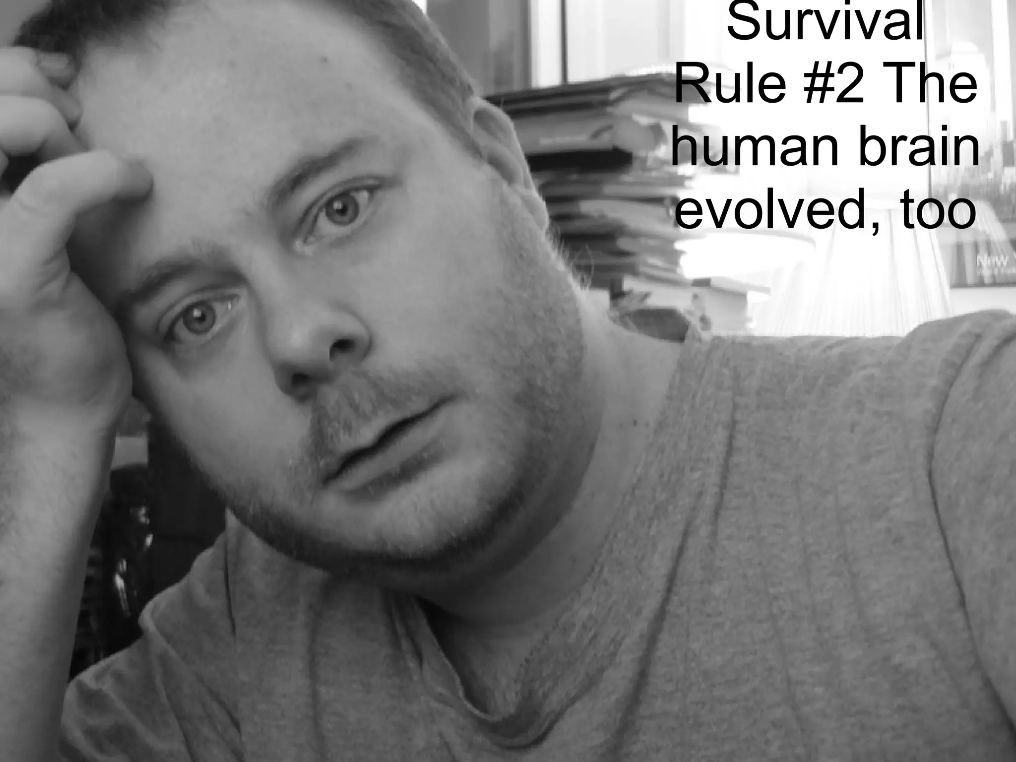 Rule #2 Survival Survival Rule #2 The human brain evolved, too 