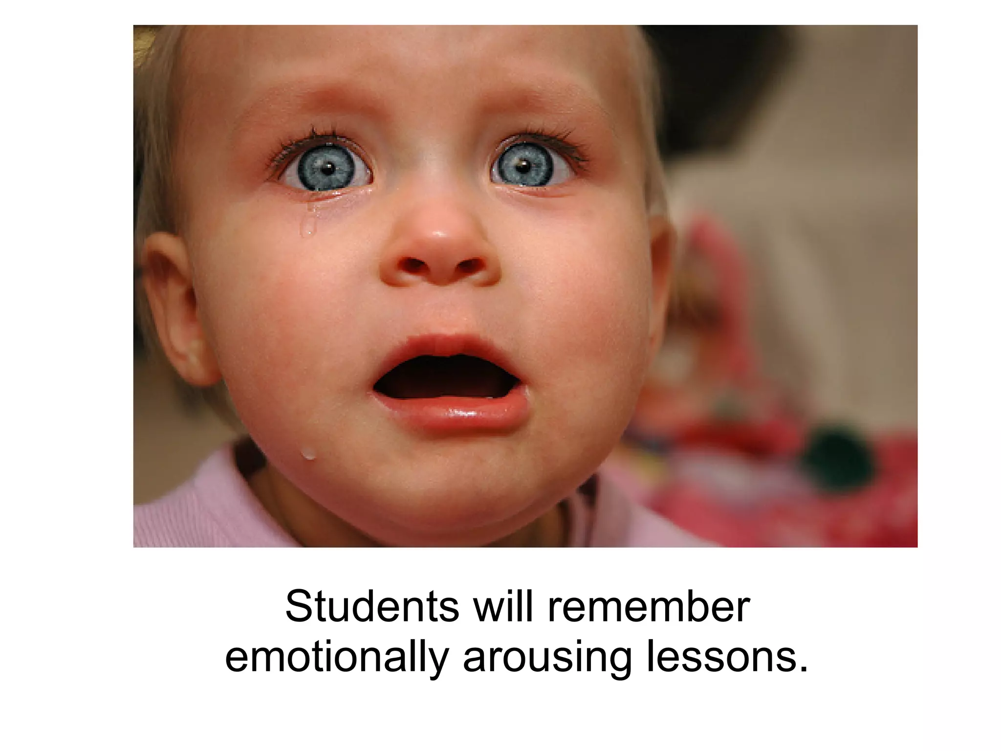 Students will remember emotionally arousing lessons. 