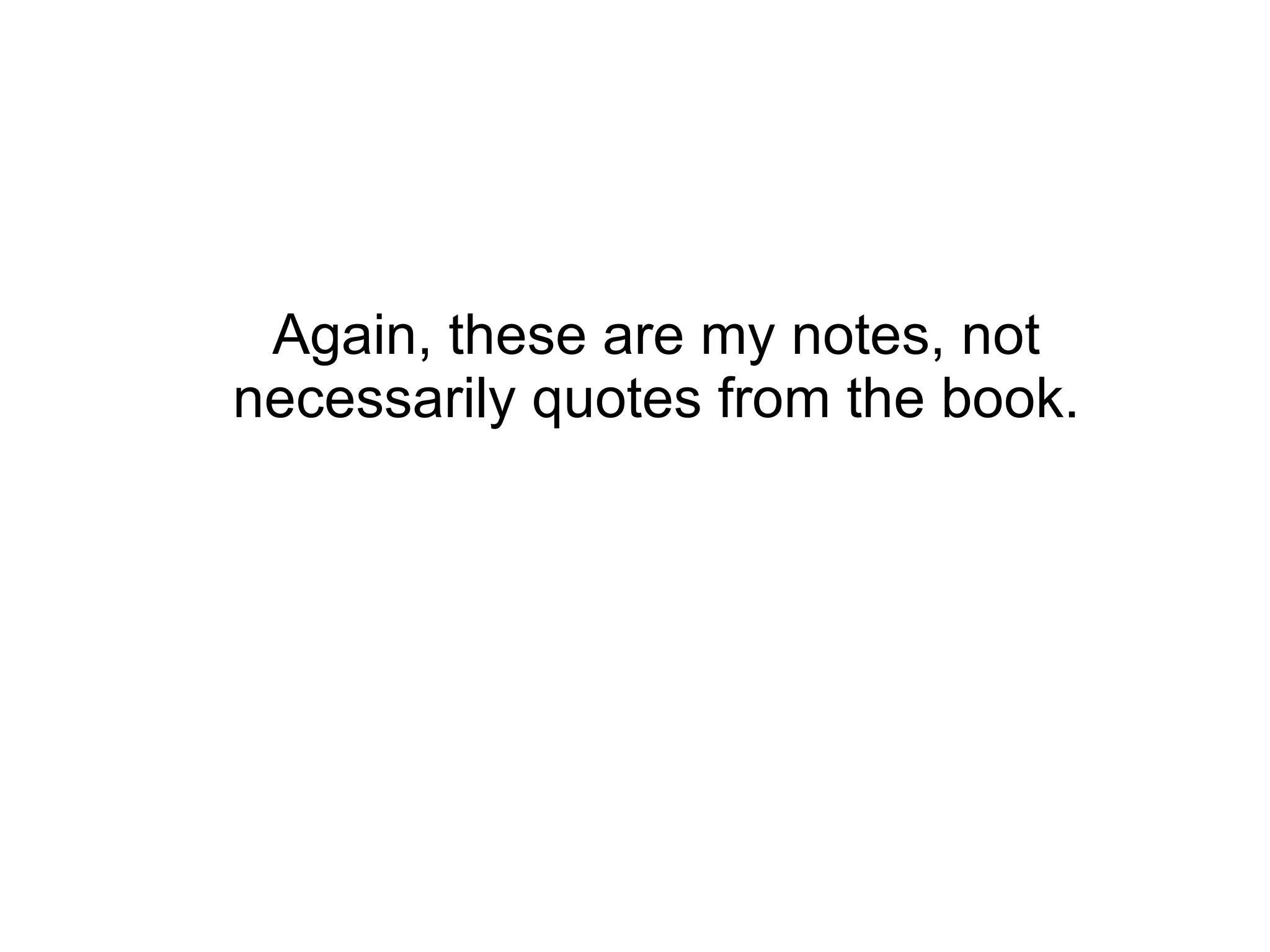 Again, these are my notes, not necessarily quotes from the book. 