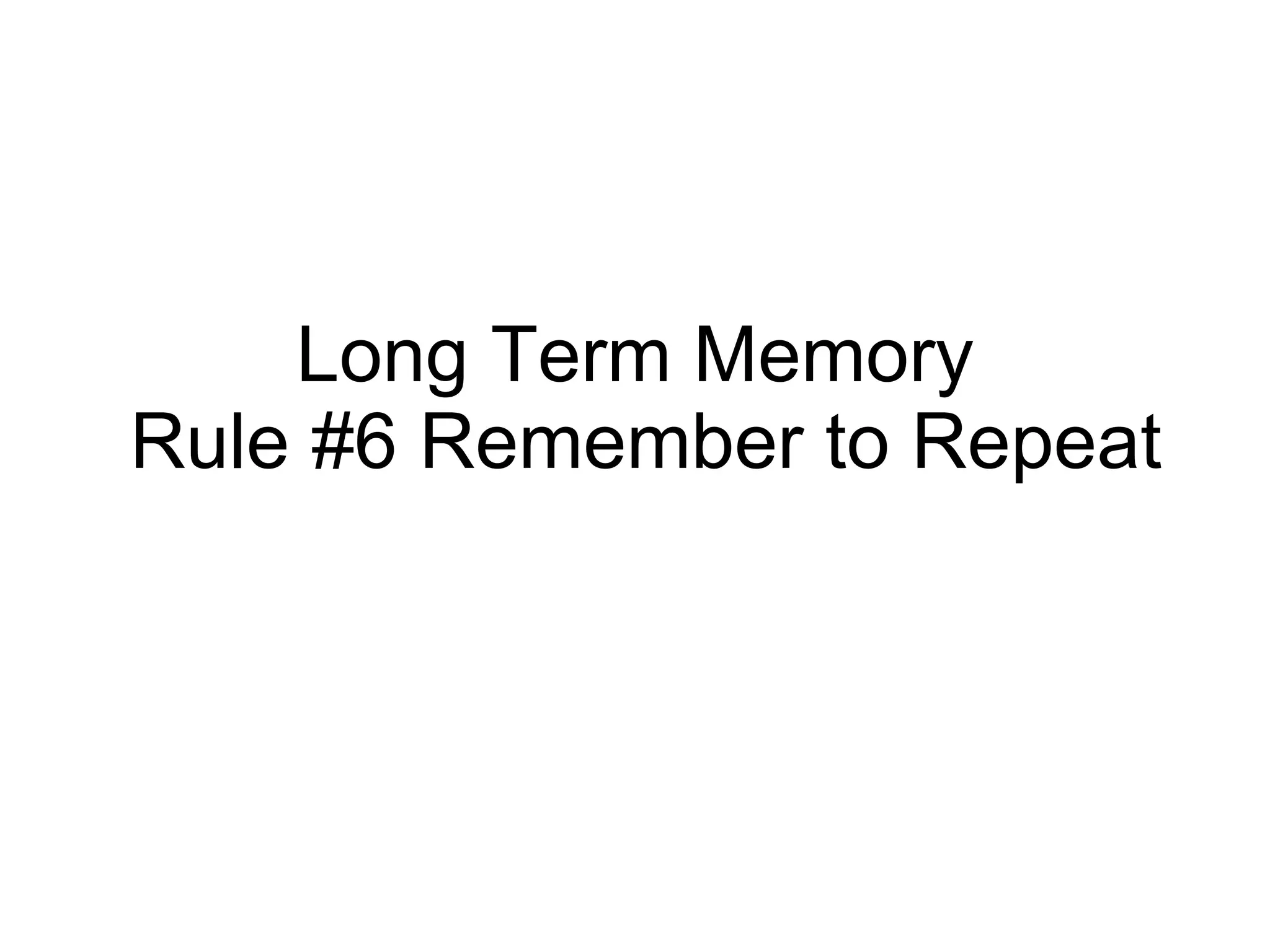 Long Term Memory  Rule #6 Remember to Repeat 