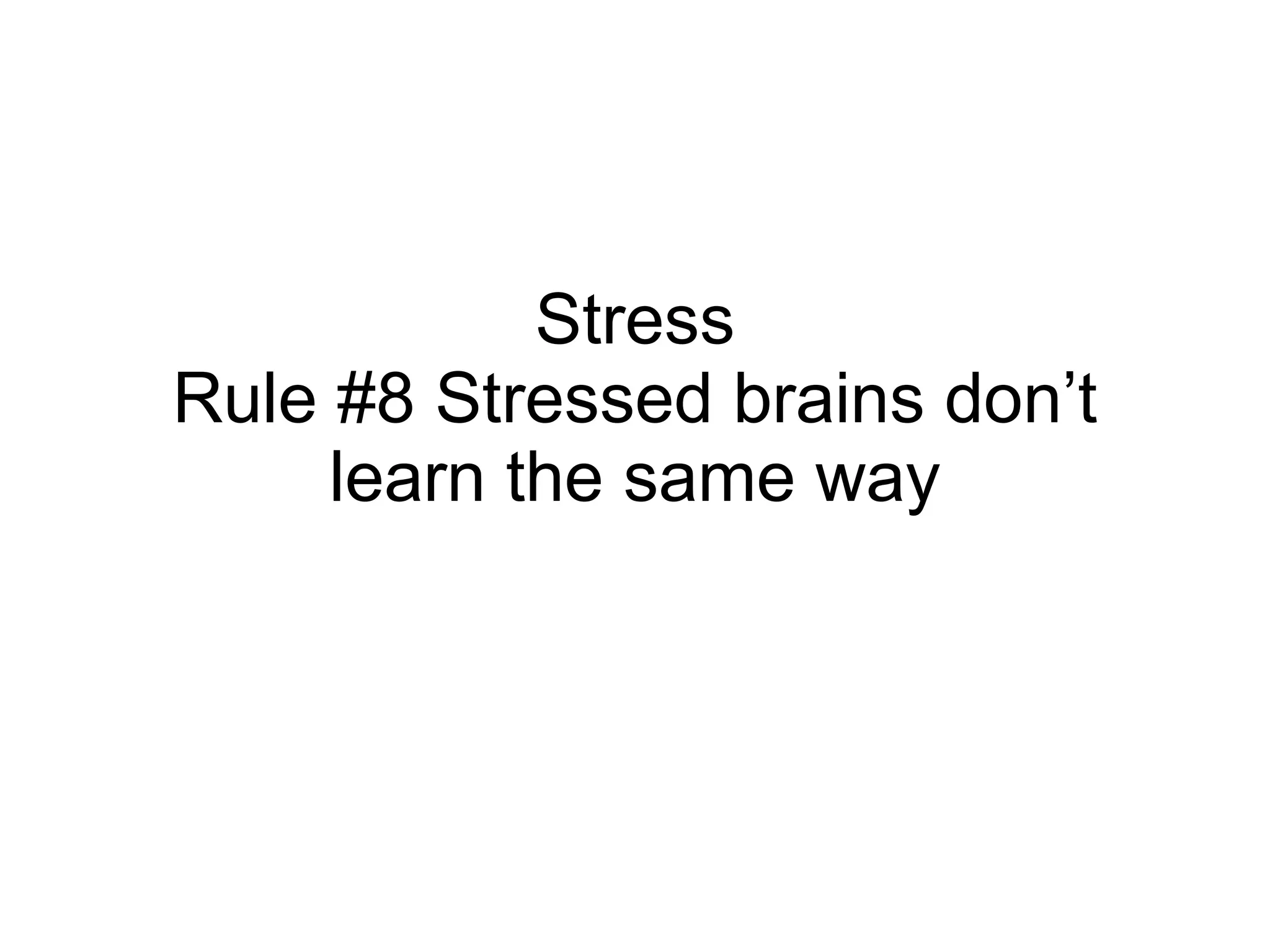 Stress Rule #8 Stressed brains don’t learn the same way 