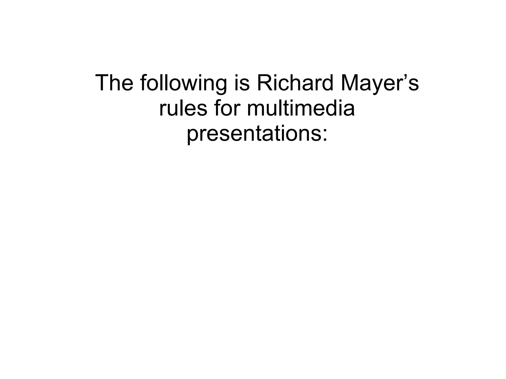 The following is Richard Mayer’s rules for multimedia presentations: 