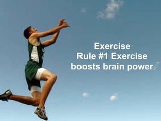 #1 Exercise Exercise Rule #1 Exercise boosts brain power 