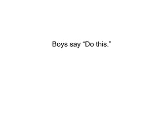 Boys say “Do this.” 
