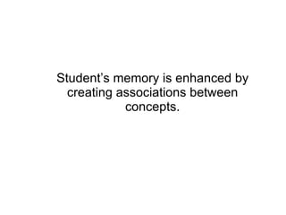 Student’s memory is enhanced by creating associations between concepts. 