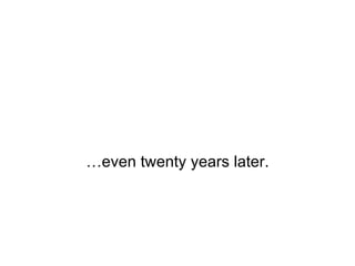 …even twenty years later. 