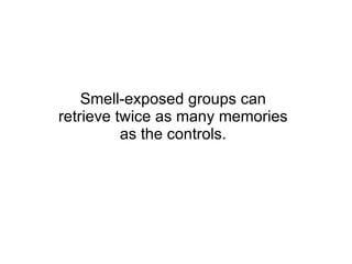 Smell-exposed groups can retrieve twice as many memories as the controls. 