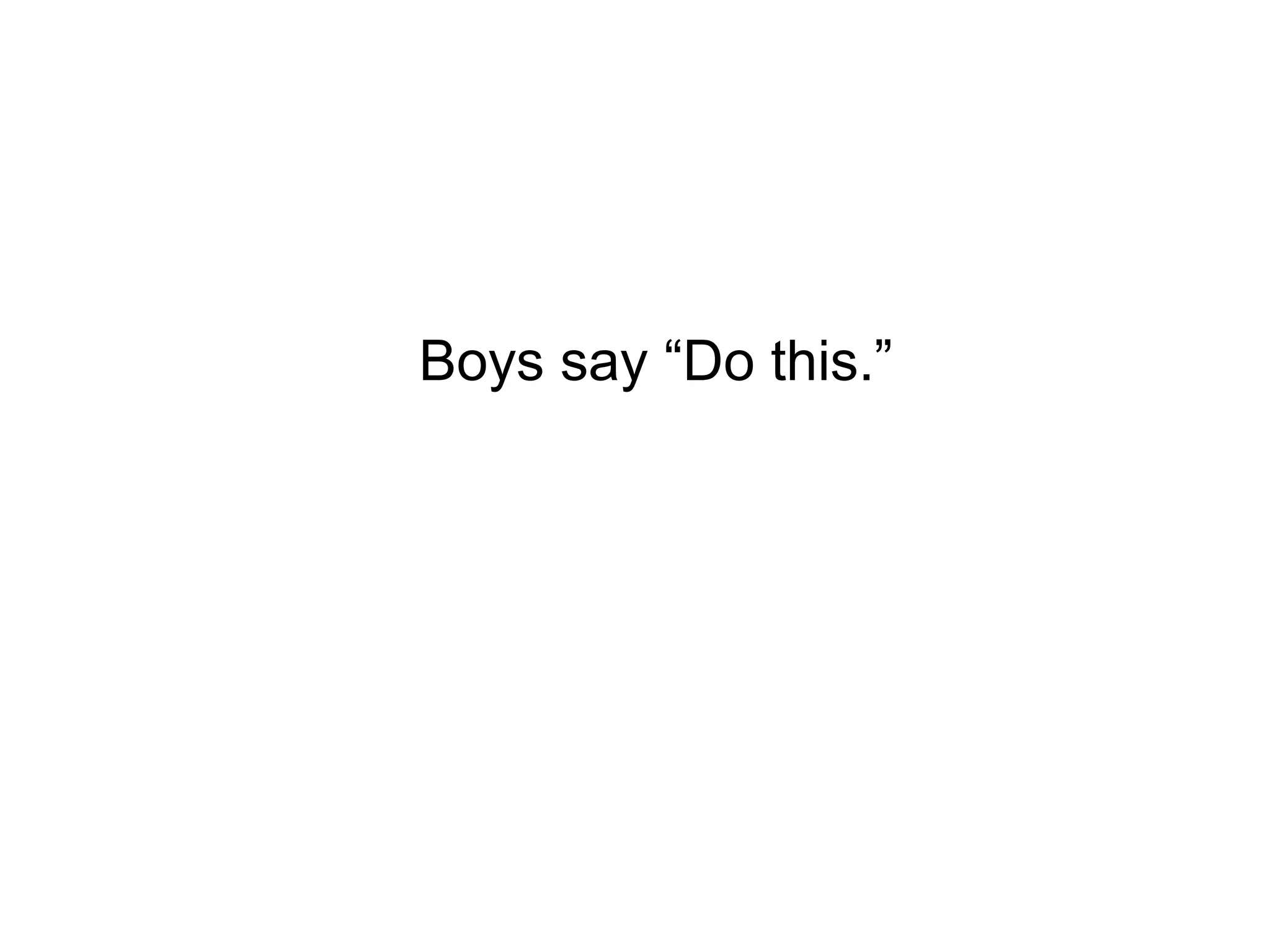 Boys say “Do this.”
 