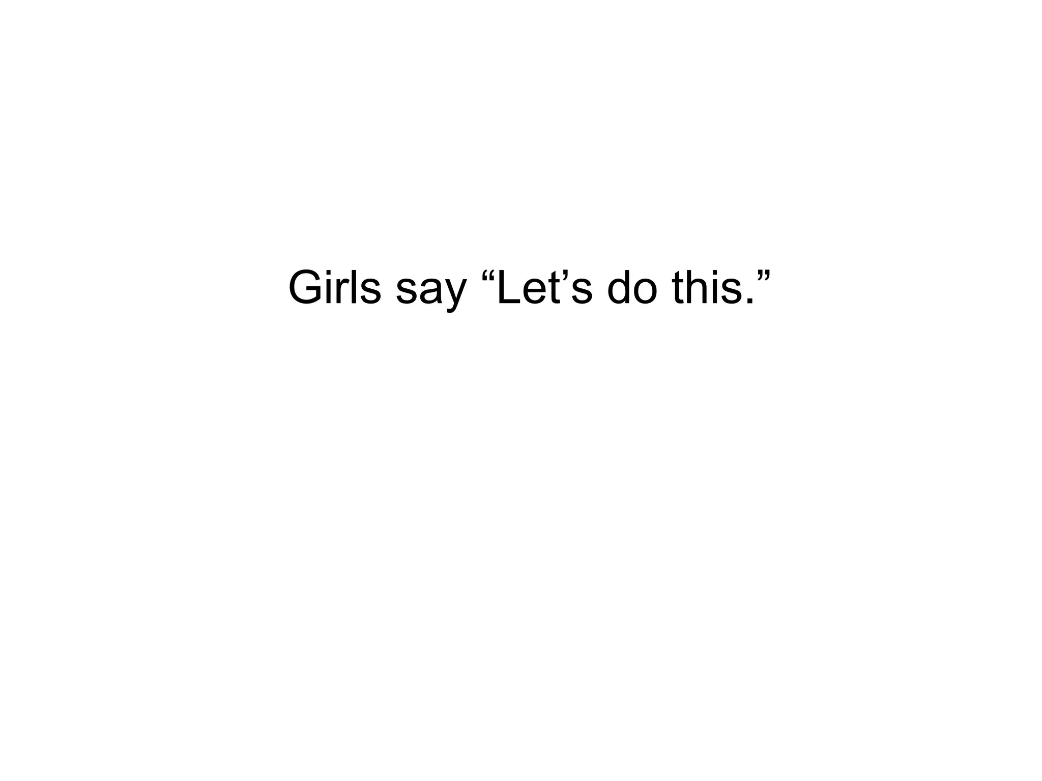 Girls say “Let’s do this.”
 