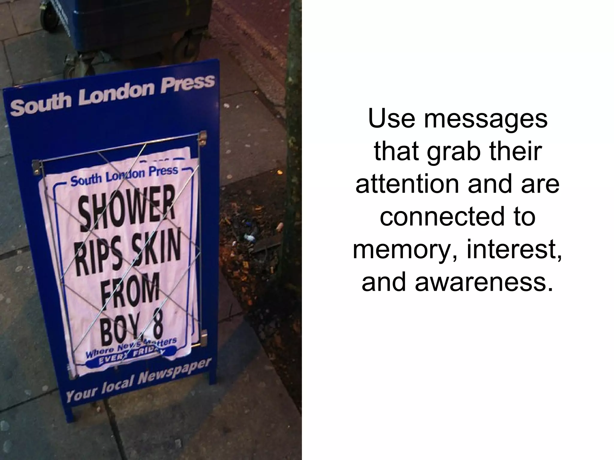 Use messages
 that grab their
attention and are
  connected to
memory, interest,
and awareness.
 
