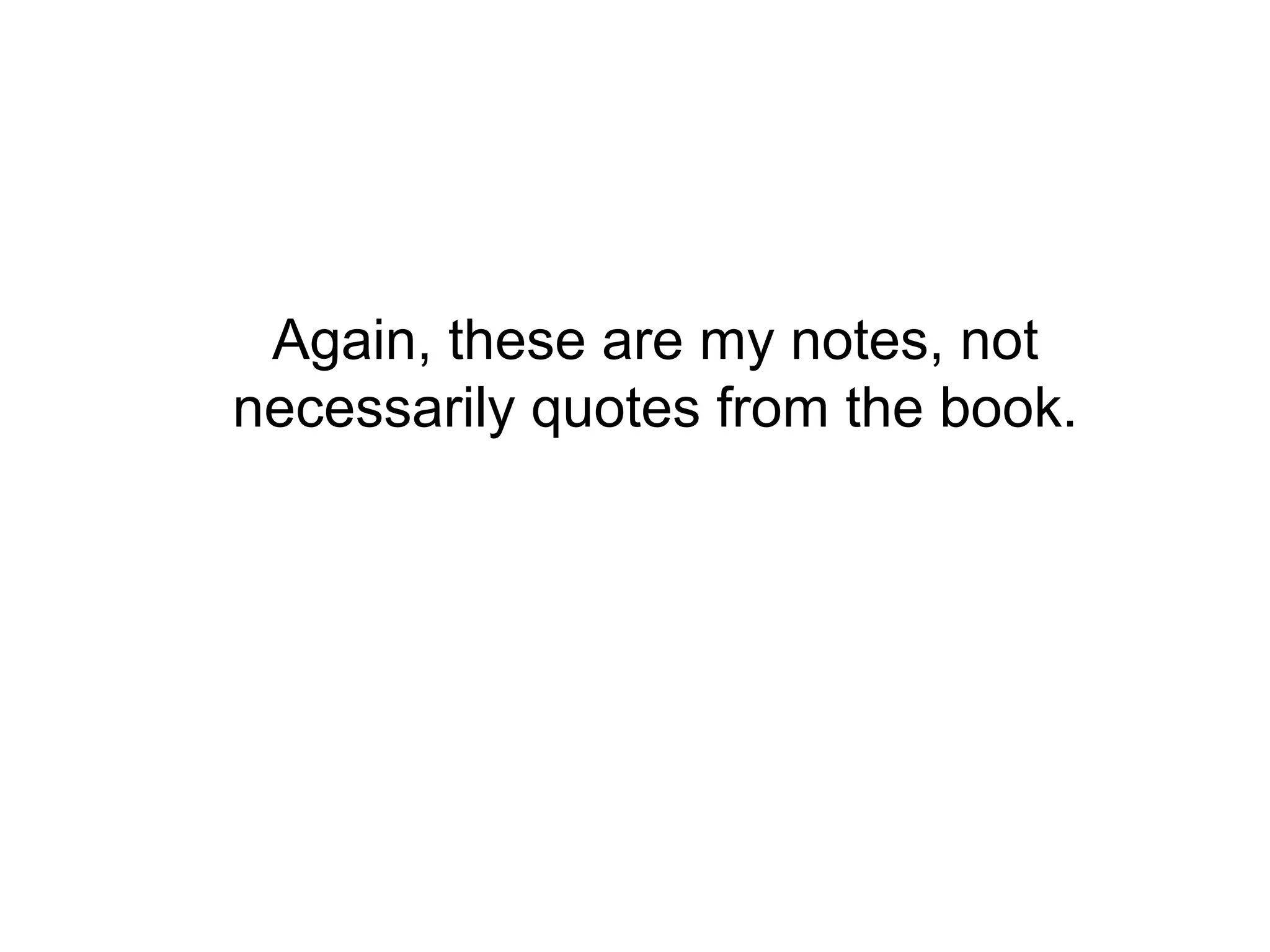 Again, these are my notes, not
necessarily quotes from the book.
 