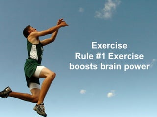 #1 Exercise


     Exercise
 Rule #1 Exercise
boosts brain power
 