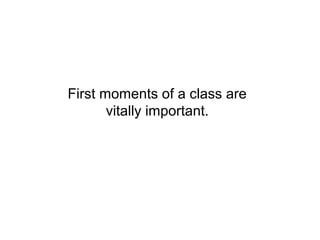 First moments of a class are
       vitally important.
 