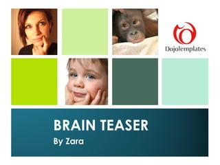 BRAIN TEASER By Zara 