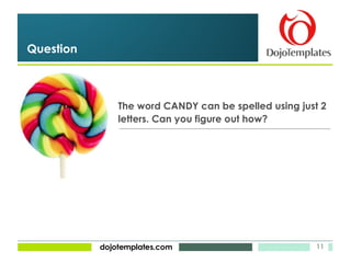 The word CANDY can be spelled using just 2 letters. Can you figure out how? Question 