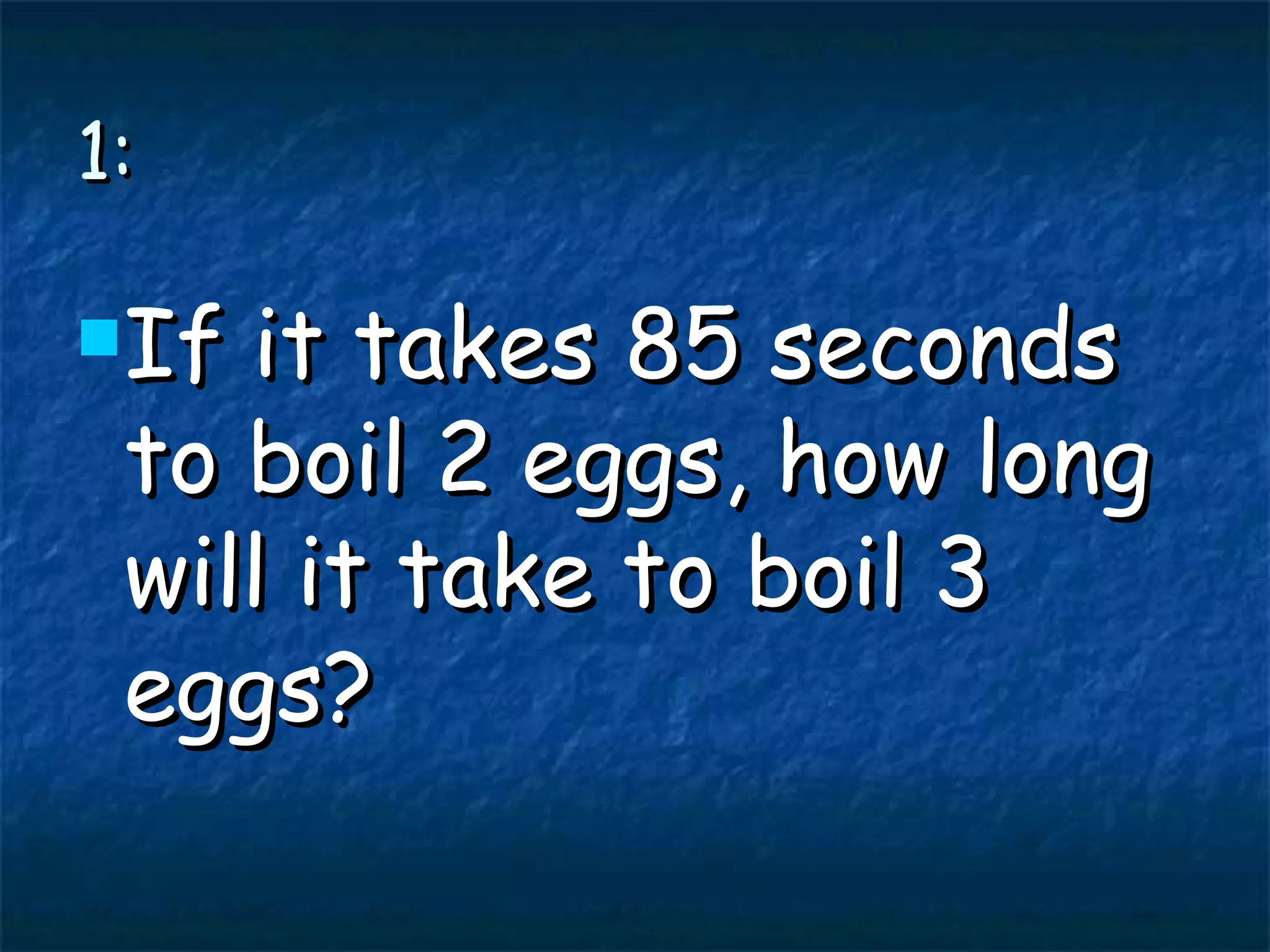 1: If it takes 85 seconds to boil 2 eggs, how long will it take to boil 3 eggs?